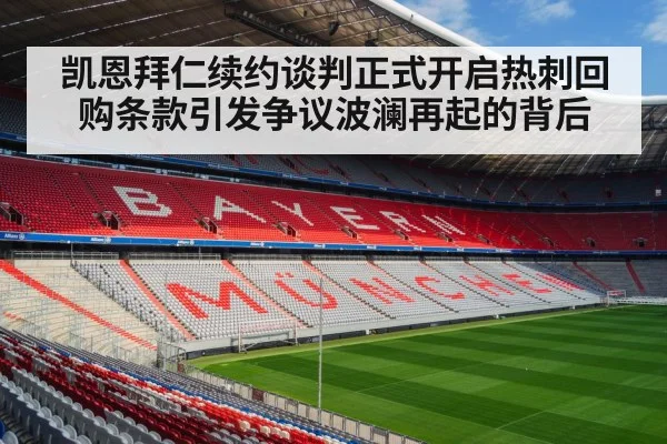 凯恩拜仁续约谈判正式开启热刺回购条款引发争议波澜再起的背后