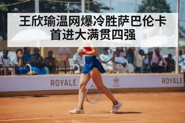 王欣瑜温网爆冷胜萨巴伦卡 首进大满贯四强